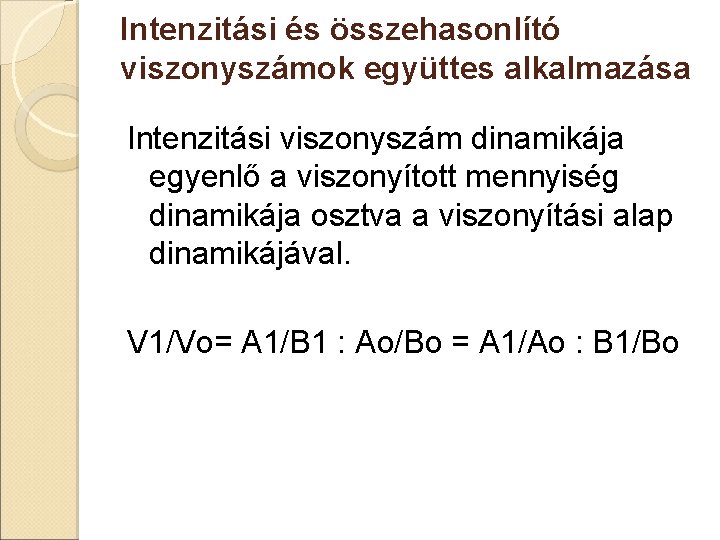 Intenzitási és összehasonlító viszonyszámok együttes alkalmazása Intenzitási viszonyszám dinamikája egyenlő a viszonyított mennyiség dinamikája