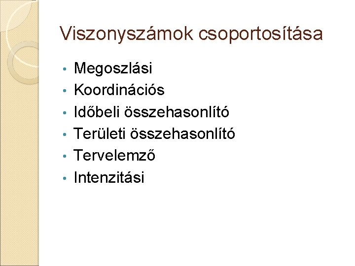 Viszonyszámok csoportosítása • • • Megoszlási Koordinációs Időbeli összehasonlító Területi összehasonlító Tervelemző Intenzitási 