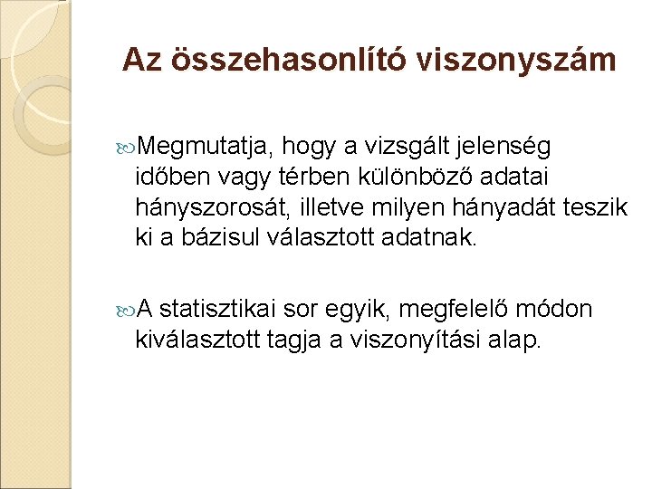 Az összehasonlító viszonyszám Megmutatja, hogy a vizsgált jelenség időben vagy térben különböző adatai hányszorosát,