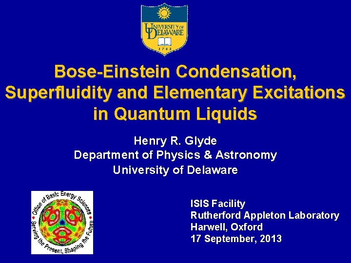 Bose-Einstein Condensation, Superfluidity and Elementary Excitations in Quantum Liquids Henry R. Glyde Department of