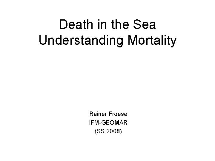 Death in the Sea Understanding Mortality Rainer Froese IFM-GEOMAR (SS 2008) 