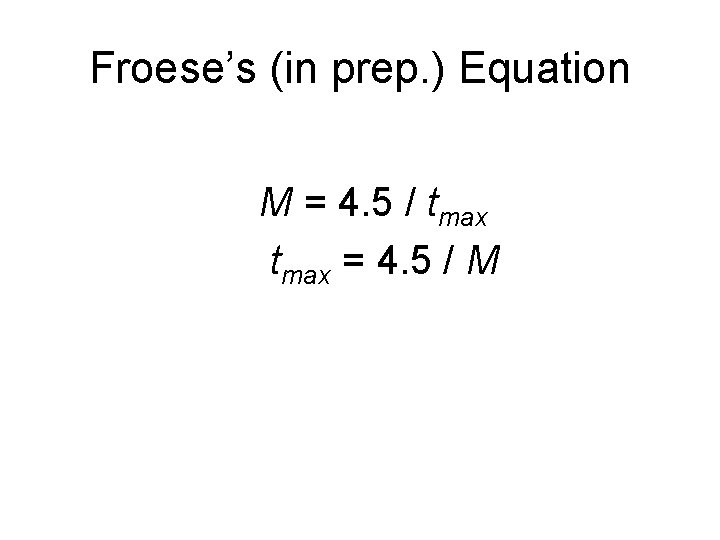 Froese’s (in prep. ) Equation M = 4. 5 / tmax = 4. 5