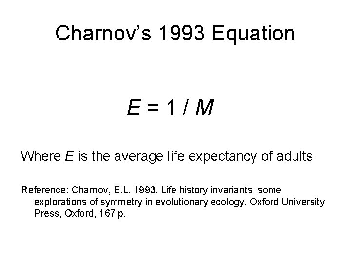 Charnov’s 1993 Equation E=1/M Where E is the average life expectancy of adults Reference: