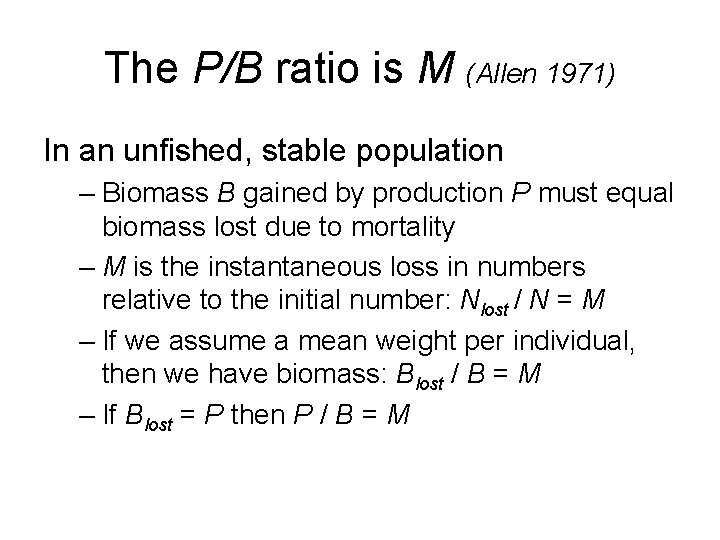The P/B ratio is M (Allen 1971) In an unfished, stable population – Biomass