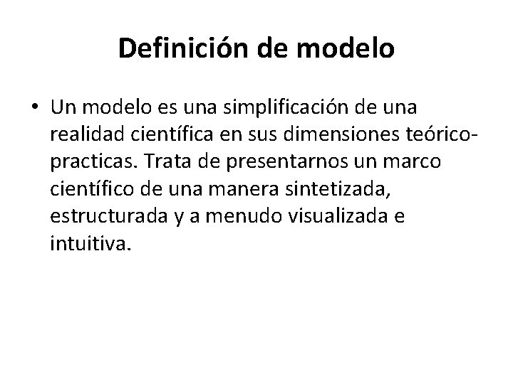 Definición de modelo • Un modelo es una simplificación de una realidad científica en