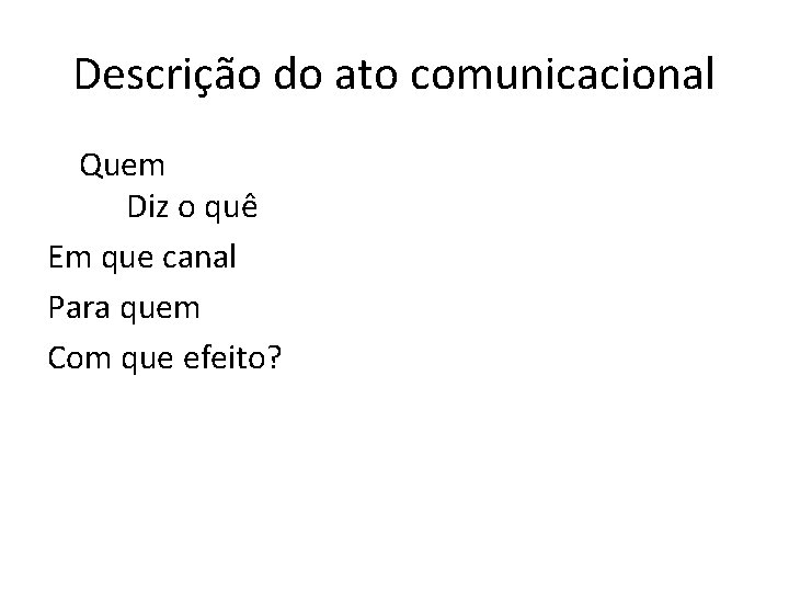 Descrição do ato comunicacional Quem Diz o quê Em que canal Para quem Com