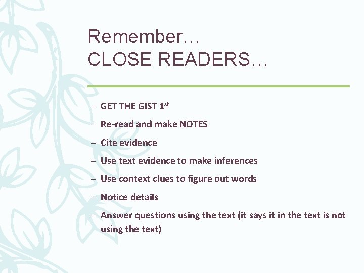 Remember… CLOSE READERS… – GET THE GIST 1 st – Re-read and make NOTES