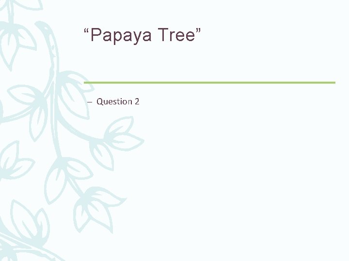 “Papaya Tree” – Question 2 
