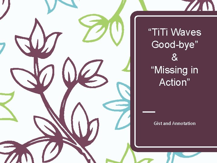 “Ti. Ti Waves Good-bye” & “Missing in Action” Gist and Annotation 