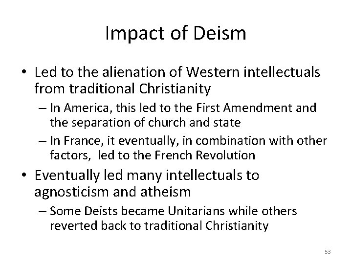 Impact of Deism • Led to the alienation of Western intellectuals from traditional Christianity