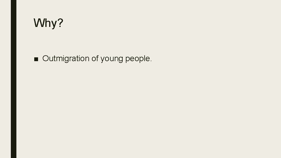 Why? ■ Outmigration of young people. 