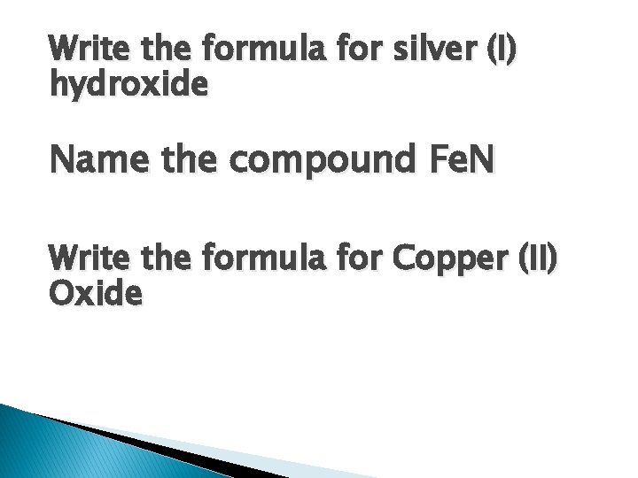 Write the formula for silver (I) hydroxide Name the compound Fe. N Write the