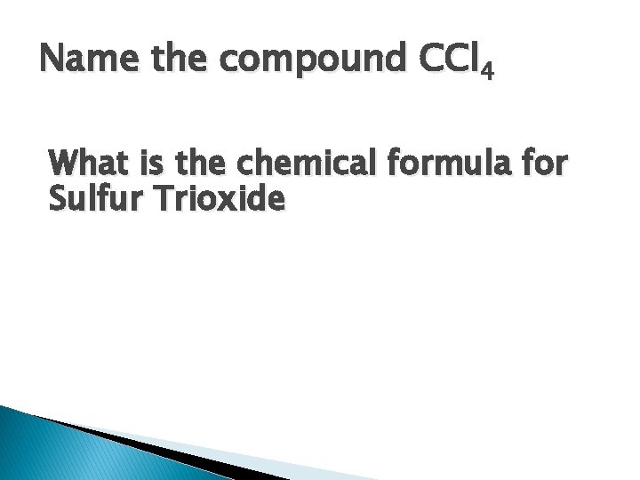 Name the compound CCl 4 What is the chemical formula for Sulfur Trioxide 