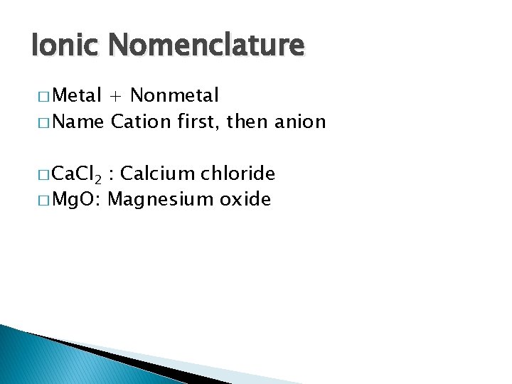 Ionic Nomenclature � Metal + Nonmetal � Name Cation first, then anion � Ca.