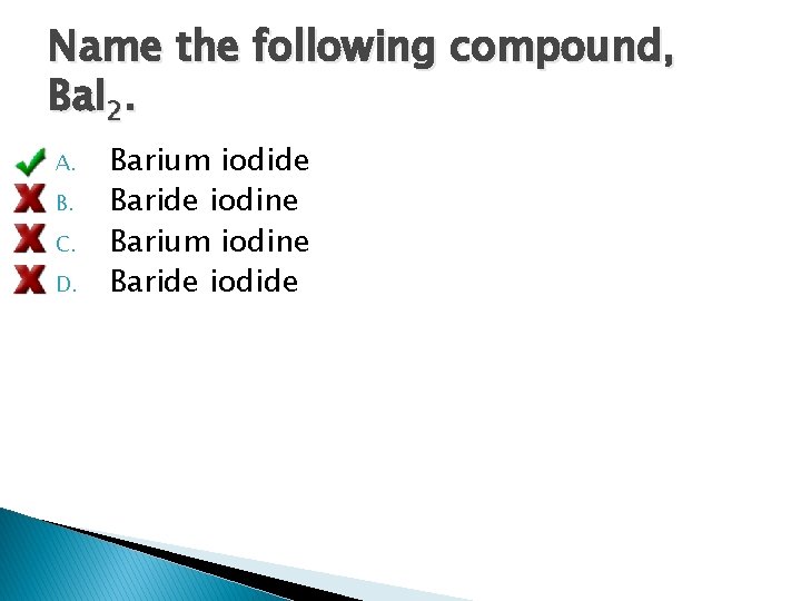 Name the following compound, Ba. I 2. A. B. C. D. Barium iodide Baride