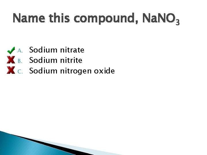 Name this compound, Na. NO 3 A. B. C. Sodium nitrate Sodium nitrite Sodium