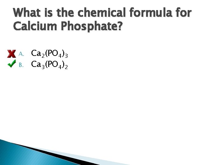 What is the chemical formula for Calcium Phosphate? A. B. Ca 2(PO 4)3 Ca