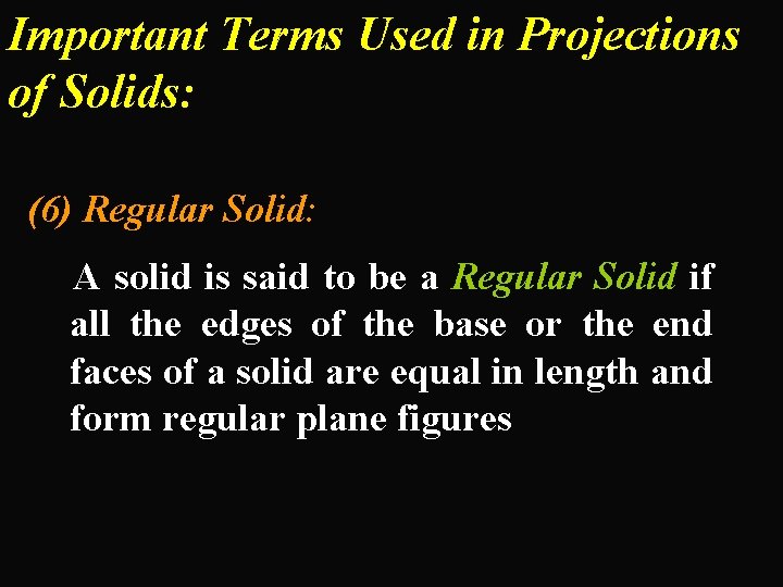 Important Terms Used in Projections of Solids: (6) Regular Solid: A solid is said