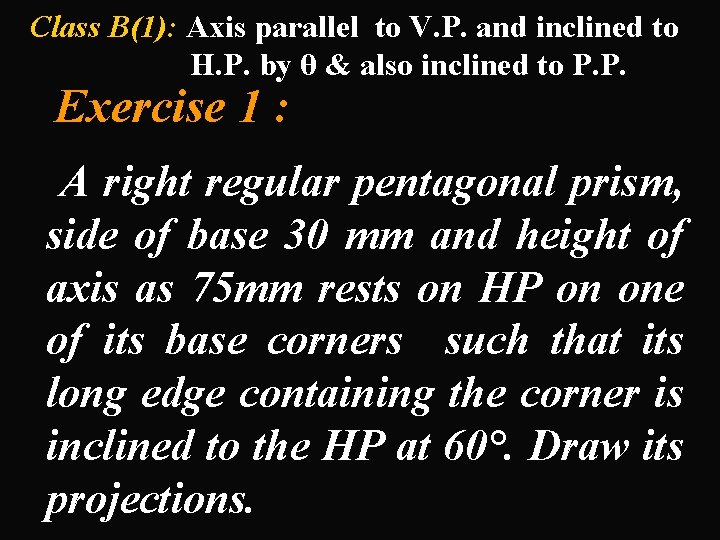 Class B(1): Axis parallel to V. P. and inclined to H. P. by θ