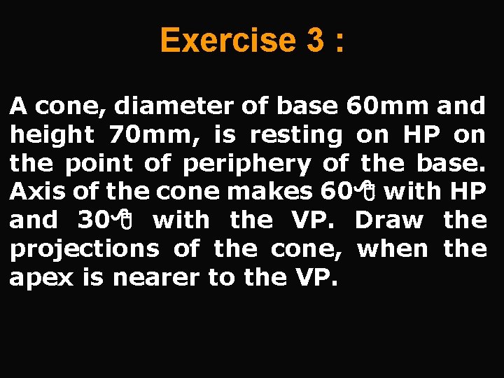 Exercise 3 : A cone, diameter of base 60 mm and height 70 mm,