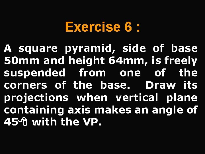 Exercise 6 : A square pyramid, side of base 50 mm and height 64