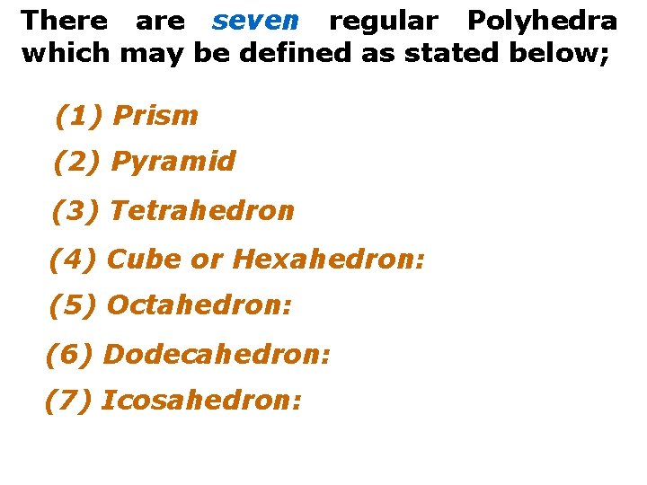 There are seven regular Polyhedra which may be defined as stated below; (1) Prism