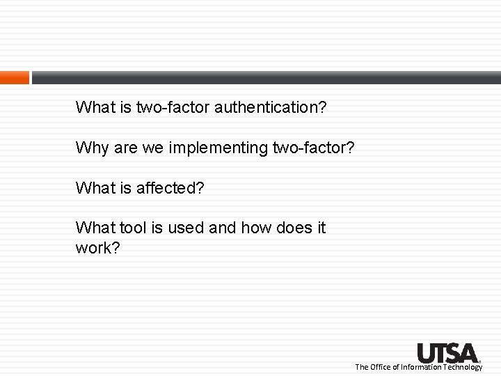 What is two-factor authentication? Why are we implementing two-factor? What is affected? What tool What is two-factor authentication? Why are we implementing two-factor? What is affected? What tool