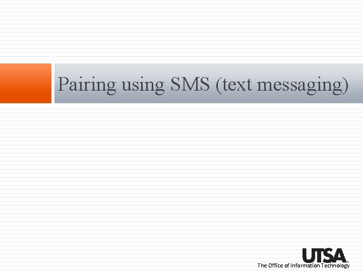 Pairing using SMS (text messaging) The Office of Information Technology Pairing using SMS (text messaging) The Office of Information Technology