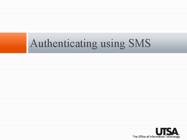 Authenticating using SMS The Office of Information Technology Authenticating using SMS The Office of Information Technology