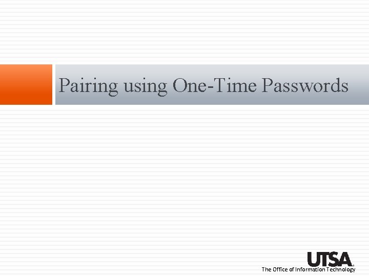 Pairing using One-Time Passwords The Office of Information Technology Pairing using One-Time Passwords The Office of Information Technology