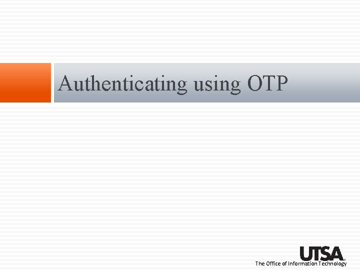 Authenticating using OTP The Office of Information Technology Authenticating using OTP The Office of Information Technology