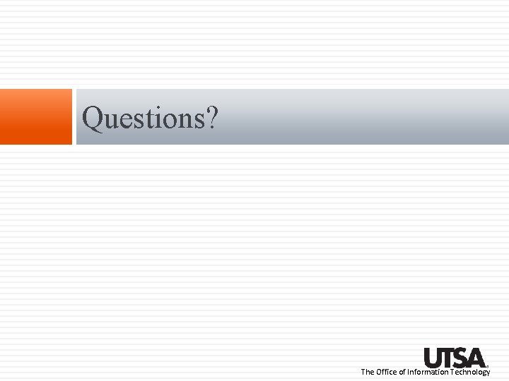 Questions? The Office of Information Technology Questions? The Office of Information Technology