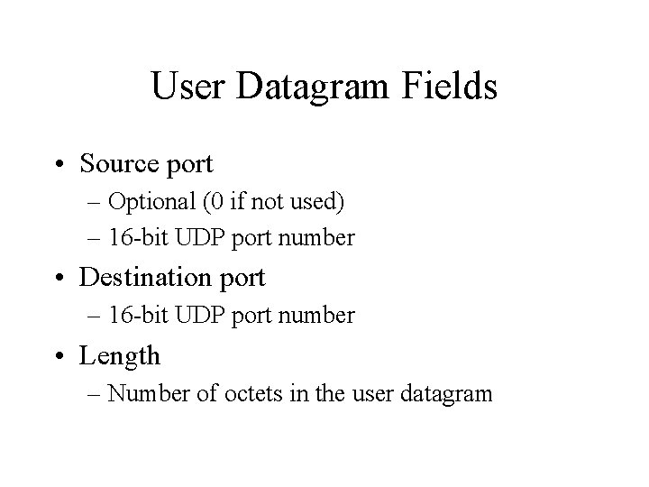 User Datagram Fields • Source port – Optional (0 if not used) – 16