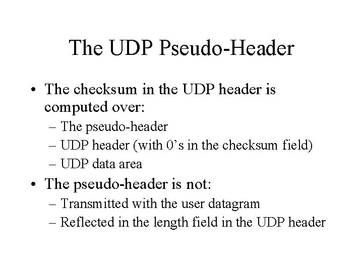 The UDP Pseudo-Header • The checksum in the UDP header is computed over: –