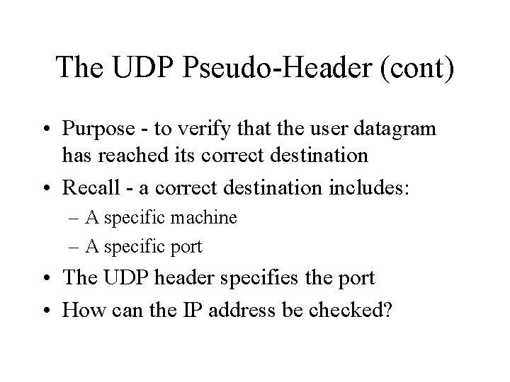 The UDP Pseudo-Header (cont) • Purpose - to verify that the user datagram has