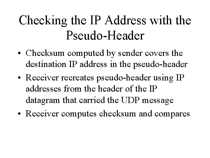 Checking the IP Address with the Pseudo-Header • Checksum computed by sender covers the