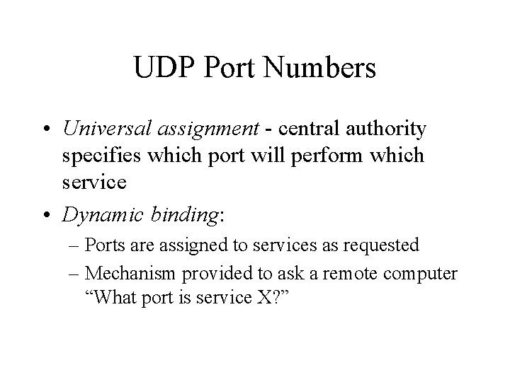 UDP Port Numbers • Universal assignment - central authority specifies which port will perform
