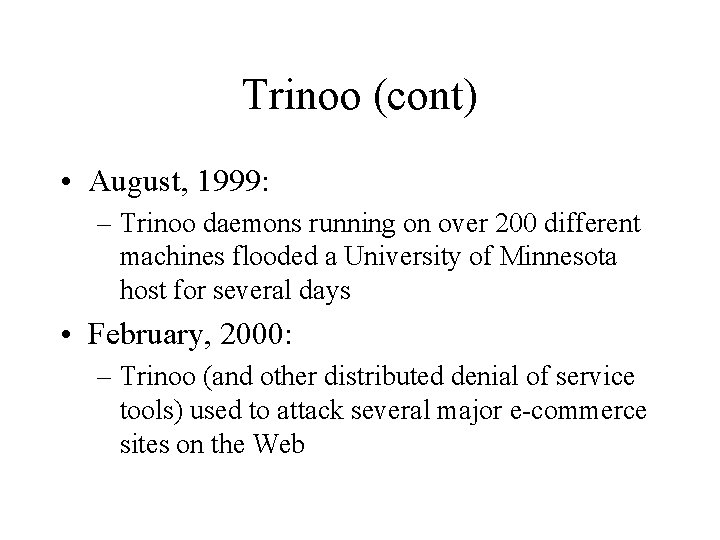 Trinoo (cont) • August, 1999: – Trinoo daemons running on over 200 different machines