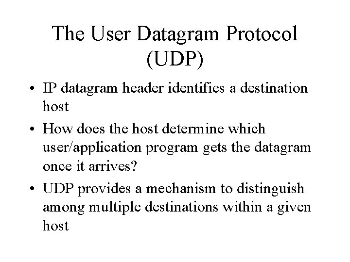 The User Datagram Protocol (UDP) • IP datagram header identifies a destination host •