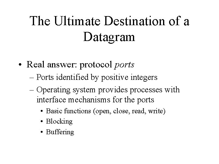 The Ultimate Destination of a Datagram • Real answer: protocol ports – Ports identified