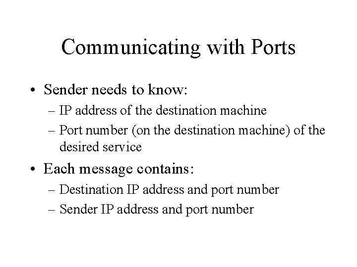 Communicating with Ports • Sender needs to know: – IP address of the destination