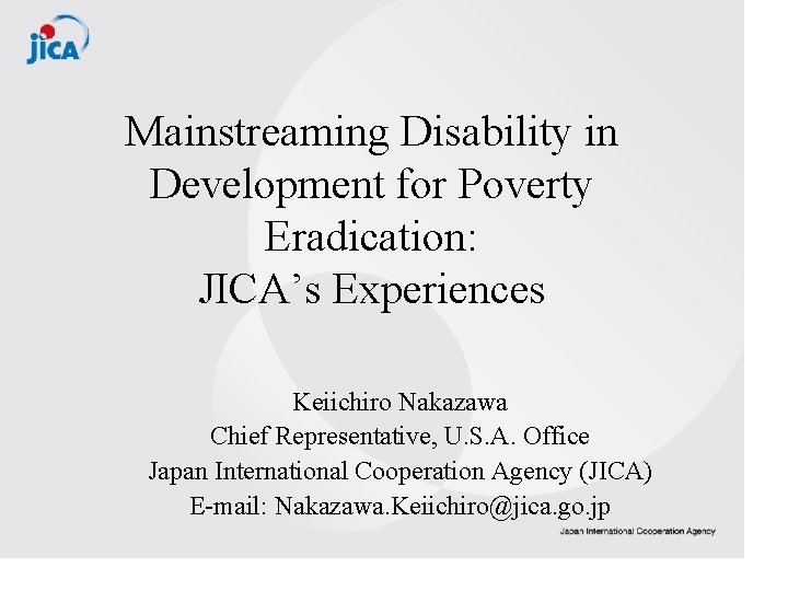 Mainstreaming Disability in Development for Poverty Eradication: JICA’s Experiences Keiichiro Nakazawa Chief Representative, U.