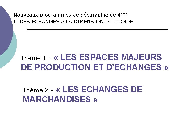 Nouveaux programmes de géographie de 4ème I- DES ECHANGES A LA DIMENSION DU MONDE Nouveaux programmes de géographie de 4ème I- DES ECHANGES A LA DIMENSION DU MONDE
