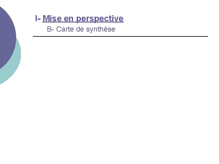 I- Mise en perspective B- Carte de synthèse I- Mise en perspective B- Carte de synthèse