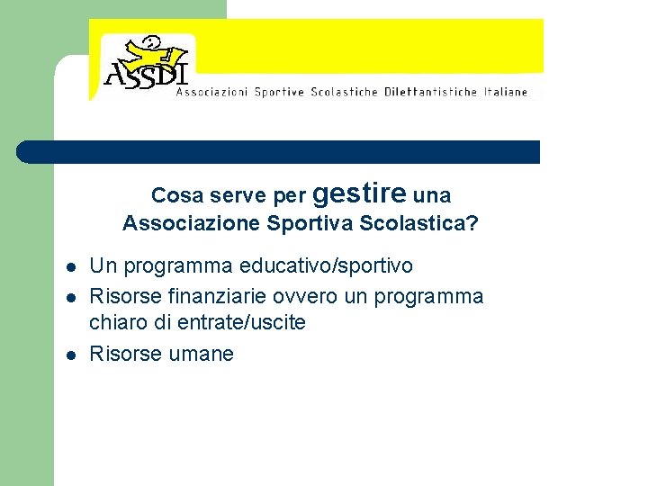 Cosa serve per gestire una Associazione Sportiva Scolastica? l l l Un programma educativo/sportivo