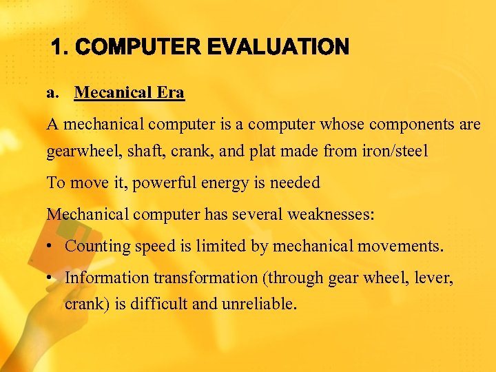 a. Mecanical Era A mechanical computer is a computer whose components are gearwheel, shaft,