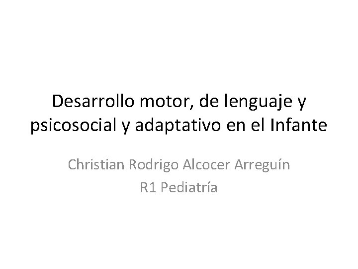 Desarrollo motor, de lenguaje y psicosocial y adaptativo en el Infante Christian Rodrigo Alcocer Desarrollo motor, de lenguaje y psicosocial y adaptativo en el Infante Christian Rodrigo Alcocer