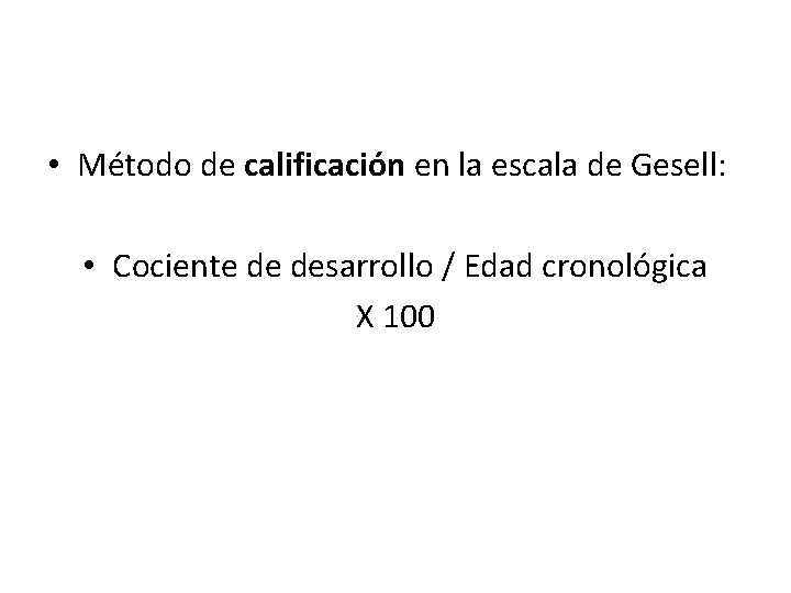 • Método de calificación en la escala de Gesell: • Cociente de desarrollo • Método de calificación en la escala de Gesell: • Cociente de desarrollo