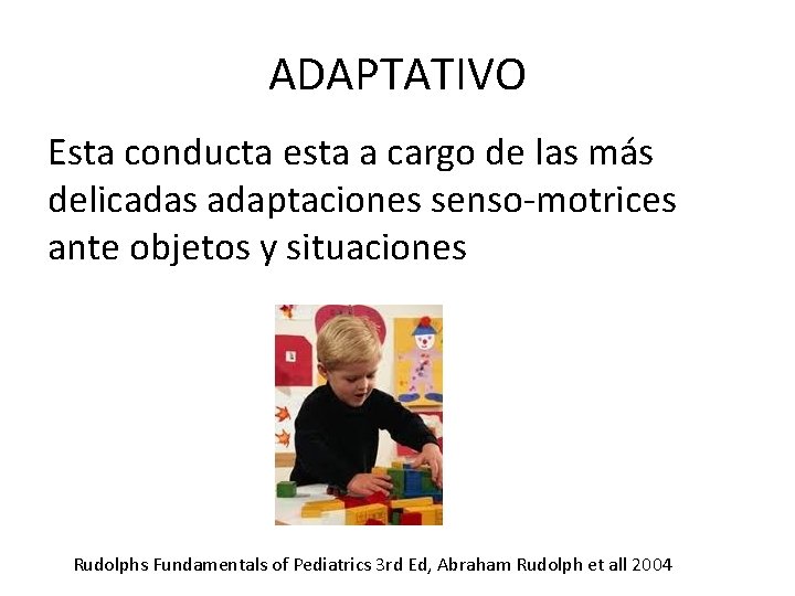 ADAPTATIVO Esta conducta esta a cargo de las más delicadas adaptaciones senso-motrices ante objetos ADAPTATIVO Esta conducta esta a cargo de las más delicadas adaptaciones senso-motrices ante objetos
