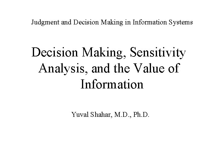 Judgment and Decision Making in Information Systems Decision Making, Sensitivity Analysis, and the Value